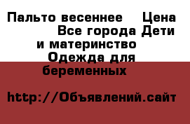 Пальто весеннее) › Цена ­ 2 000 - Все города Дети и материнство » Одежда для беременных   